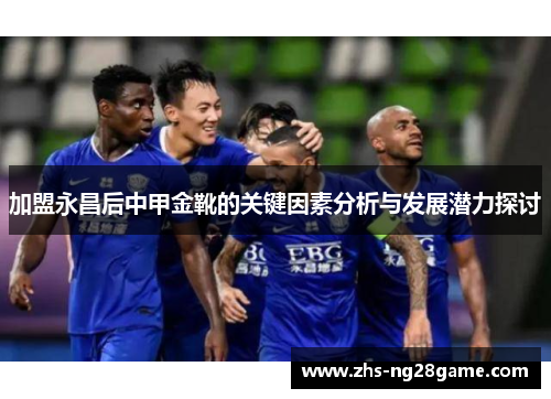 加盟永昌后中甲金靴的关键因素分析与发展潜力探讨