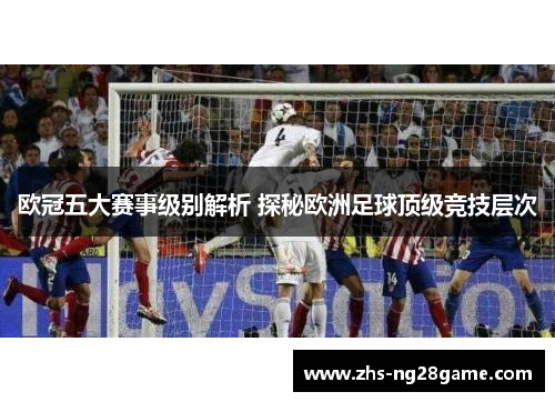 欧冠五大赛事级别解析 探秘欧洲足球顶级竞技层次